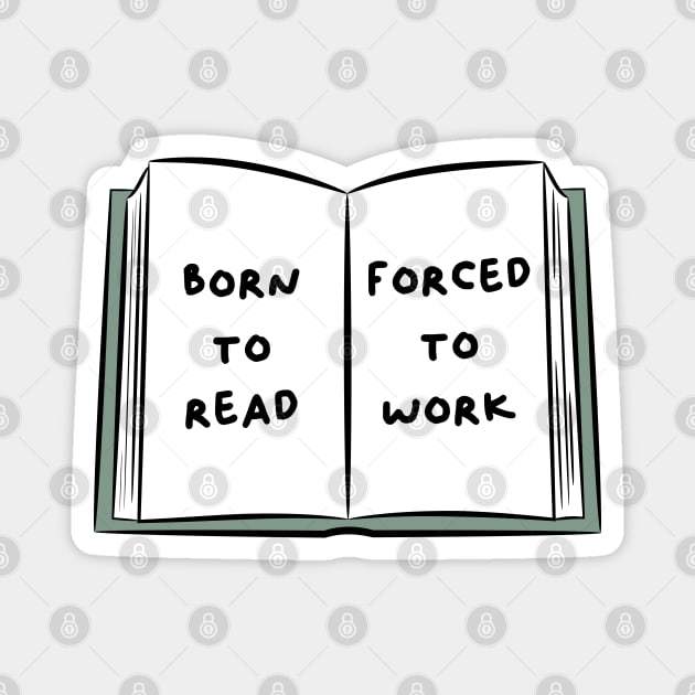 born to read, forced to work Magnet by indiebookster