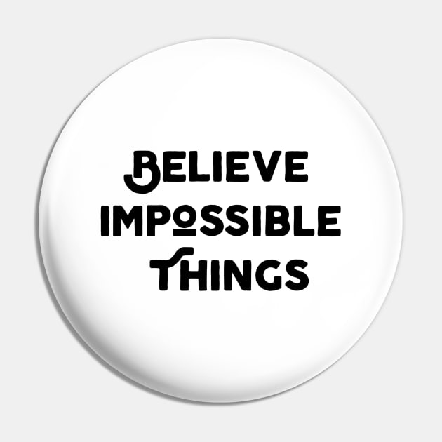 Believe Impossible Things Pin by Jitesh Kundra