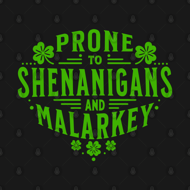 Prone To Shenanigans and Malarkey funny St Patricks Day by WildFoxFarmCo