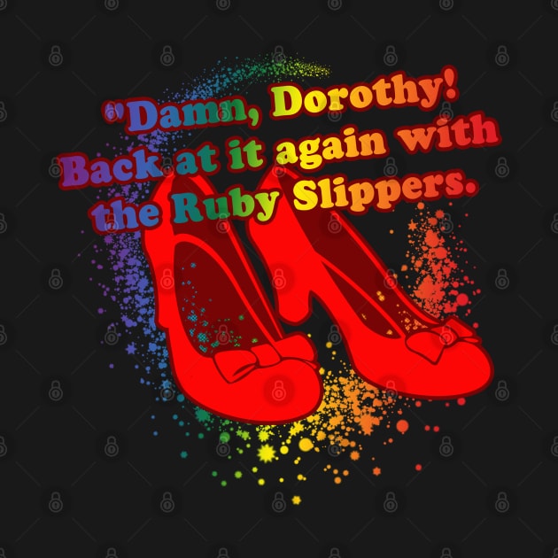 Damn Dorothy Back at it with the Ruby Slippers by Shopject