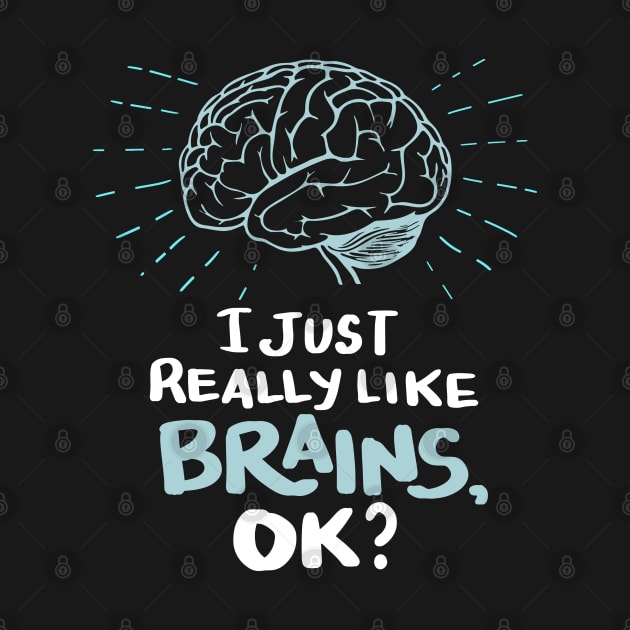 Funny Doctor T Shirt - I just really like Brains, ok? Neuro Neuroscientists Science by Shirtbubble