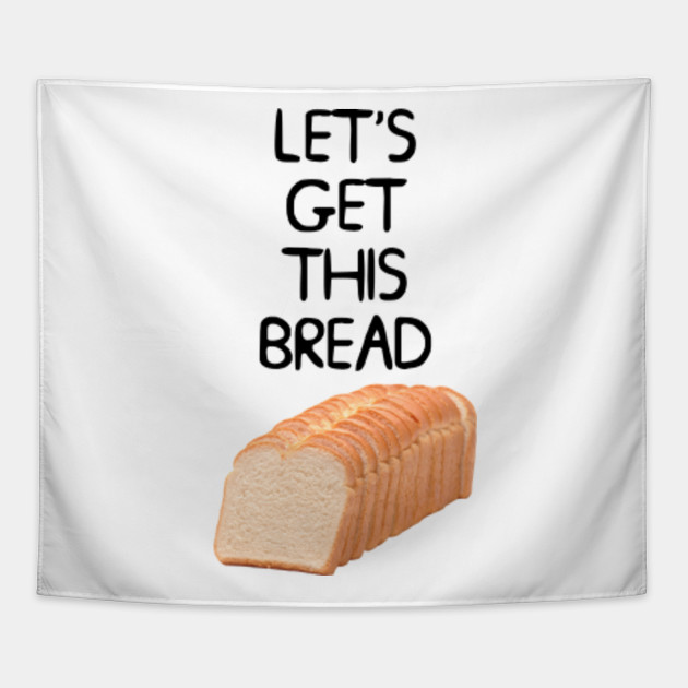 Let's Get This Bread Meme Lets Get This Bread Tapestry TeePublic