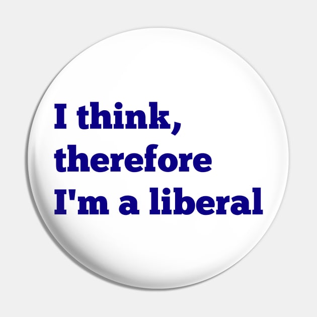 I Think, Therefore I'm a Liberal Pin by NYNY