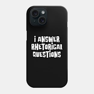I Answer Rhetorical Questions Wit & Humor Statement Phone Case