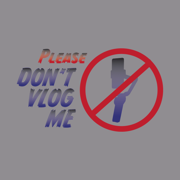 Please Don't Vlog Me by Deadrobot