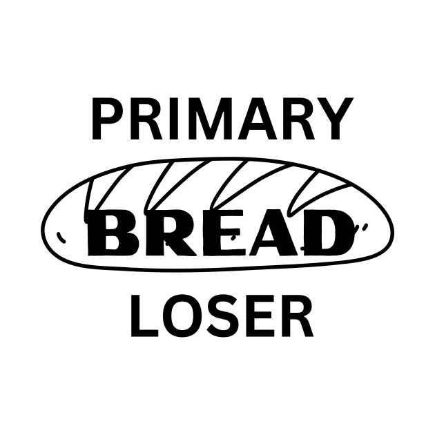 Primary BREAD Loser funny novelty gift for teen baby unemployed mom dad by ChopShopByKerri