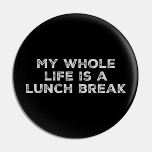 My whole life is a lunch break Pin