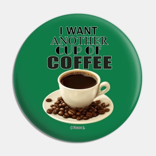 I want another cup of coffee. Pin