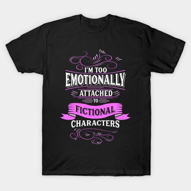 I'm Too Emotionally Attached To Fictional Characters T-Shirt I'm Too Emotionally Attached To Fictional Characters T-Shirt