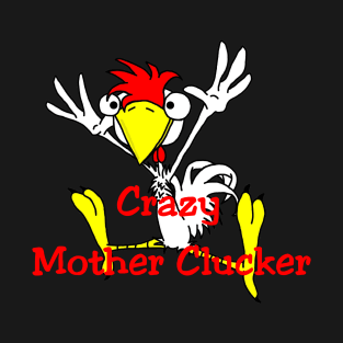 Crazy Mother Clucker T-Shirt