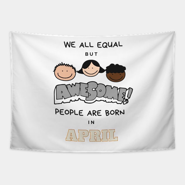 We all equal -Awesome People Are Born in April Gift Tapestry by LifeSimpliCity