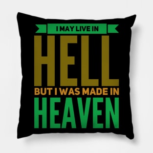 I May Live In Hell, But I Was Made In Heaven Pillow