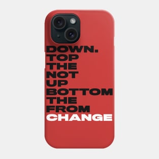 Change from the bottom up not the top down. Phone Case