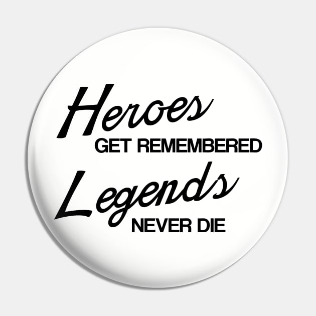 Heroes Get Remembered, Legends Never Die Pin by geekingoutfitters