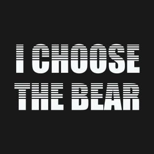 I choose the Bear in the woods T-Shirt