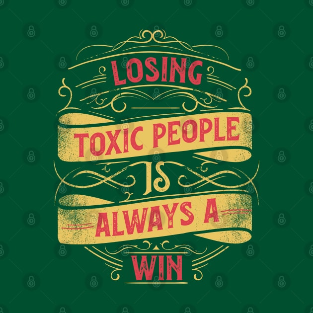 Inspirational Style Statement Quote LOSING TOXIC PEOPLE IS A WIN Distressed Retro Vintage Flourish Ornament Modern Textured Typographic design by ZENTURTLE MERCH