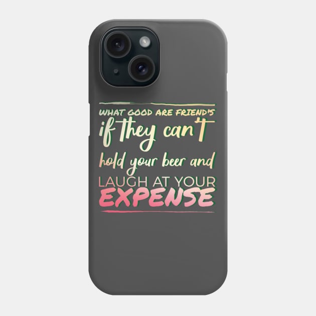 What good are friends if they can't hold your beer and laugh at your expense. Phone Case by SteveW50