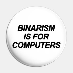 Binarism Is For Computers Pin