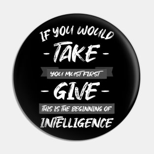 If you would take, you must first give, this is the beginning of intelligence | Ancient Wisdom Pin