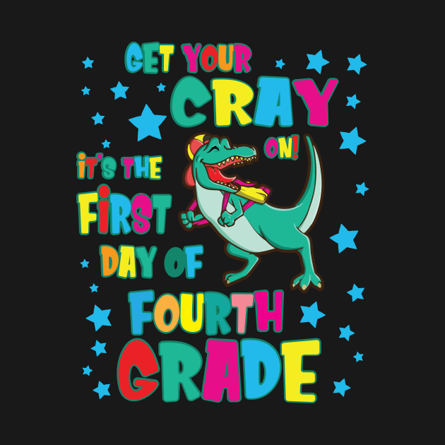 Dinosaur Get Your Cray On It's The First Day Of Fourth Grade by Cowan79