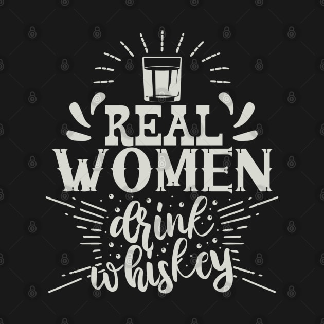 Real Women Drink Whiskey - Funny Gift for Women by xena