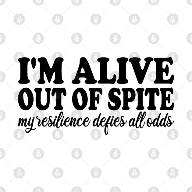 i'm alive out of spite my resilience defies all odds by mdr design