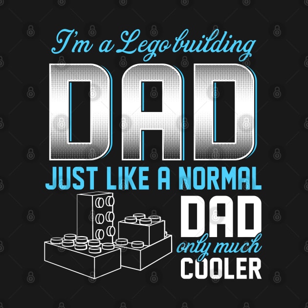 Lego Building Dad Just Like A Normal Dad Only Much Cooler Gift For Father Papa by MrDean86