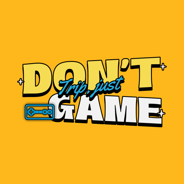 Dont Trip, just game by Ryel Tees