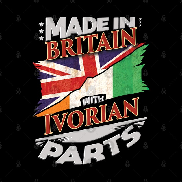 Made In Britain With Ivorian Parts - Gift for Ivorian From Ivory Coast by Country Flags