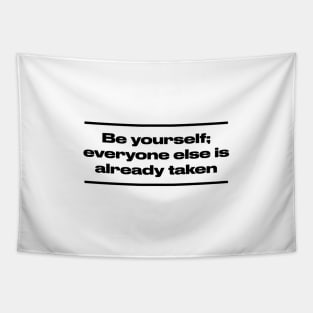 Be yourself; everyone else is already taken. Tapestry