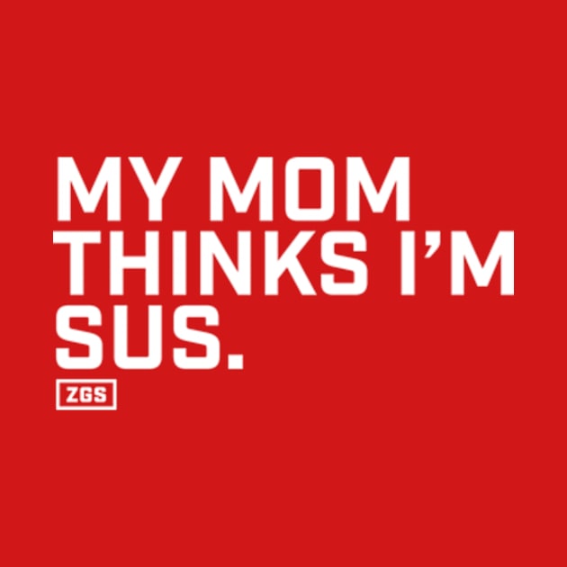 My Mom Thinks I'm Sus by ZeroGameSense