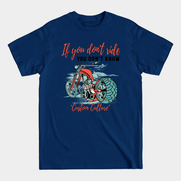 Discover If you don't ride you don't know, custom culture, chopper motorcycle,custom bike, badass bike - Custom Culture - T-Shirt