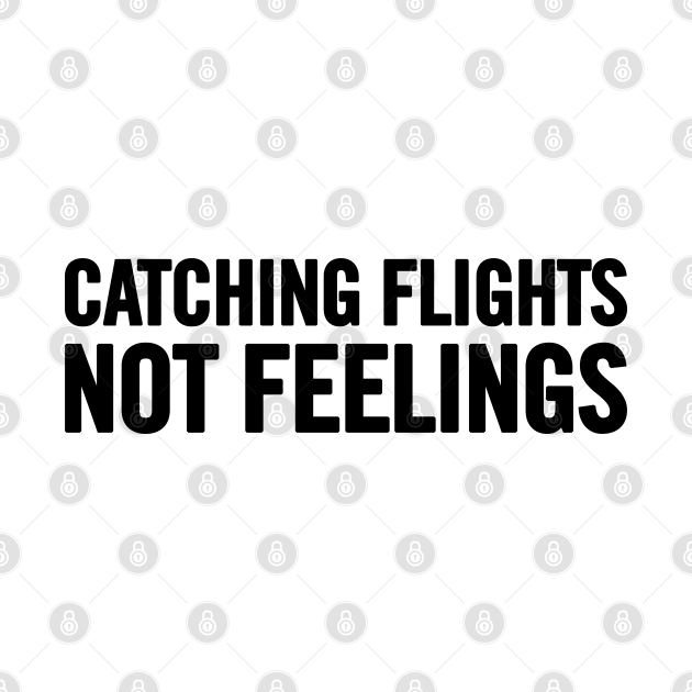catching flights and feelings shirt