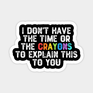 I Don't Have The Time Or The Crayons - Humorous Gift Magnet
