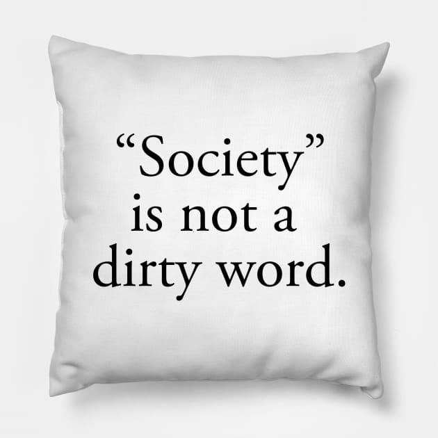 Society is not a dirty word quote Pillow by downundershooter