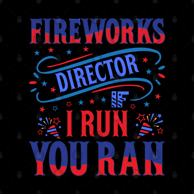 Funny Fireworks Director If I Run You Run 4th Of July by Rosemat