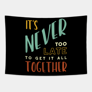 It's Never Too Late to Get It All Together Tapestry