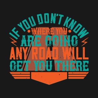 If you don’t know where you are going T-Shirt