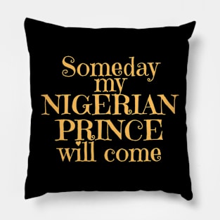 Someday my Nigerian Prince Will Come Pillow