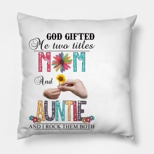 God Gifted Me Two Titles Mom And Auntie And I Rock Them Both Wildflowers Valentines Mothers Day Pillow