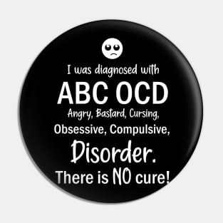 I Was Diagnosed With ABC OCD, Angry, Bastard, Cursing, Obsessive, Compulsive, Disorder. There Is No Cure! Pin