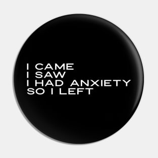 I Came I Saw I Had Anxiety So I Left Pin