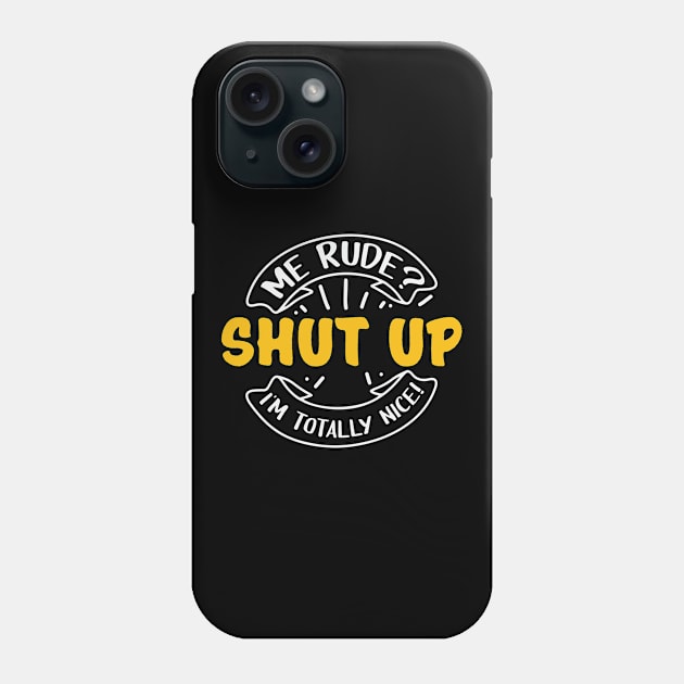 Me Rude Shut Up I'm Nice Unfriendly Phone Case by Streetwear KKS