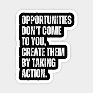 Inspirational and Motivational Quotes for Success - Opportunities Don't Come to You Create Them by Taking Action Magnet