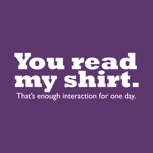 You Read My Shirt. T-Shirt