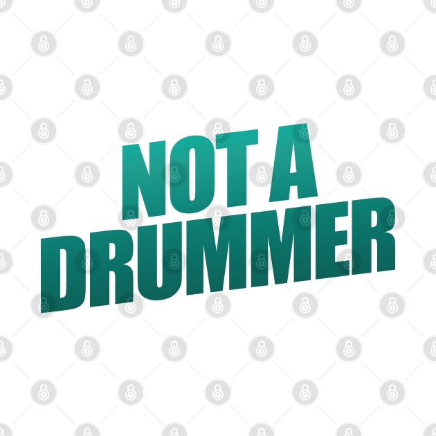 Not  A Drummer by shultcreative