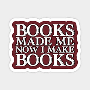 Books made me, now I make books (a) Magnet