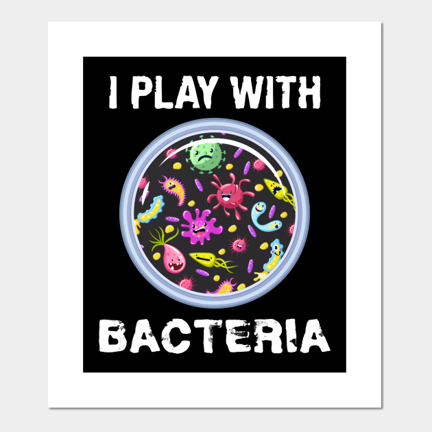 Play With Bacteria Microbiology Chemistry - Microbiology - Posters and Art Prints | TeePublic Play With Bacteria Microbiology Chemistry - Microbiology - Posters and Art Prints | TeePublic