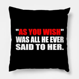 As you wish was all he ever said to her Pillow