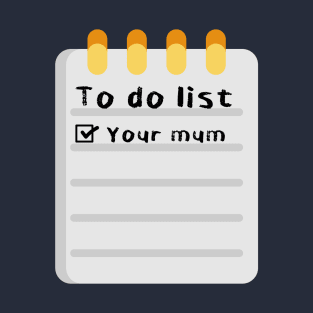 To do list - Your mum; Your mum joke; funny; humorous; note pad; tick; done; dirty; naughty T-Shirt